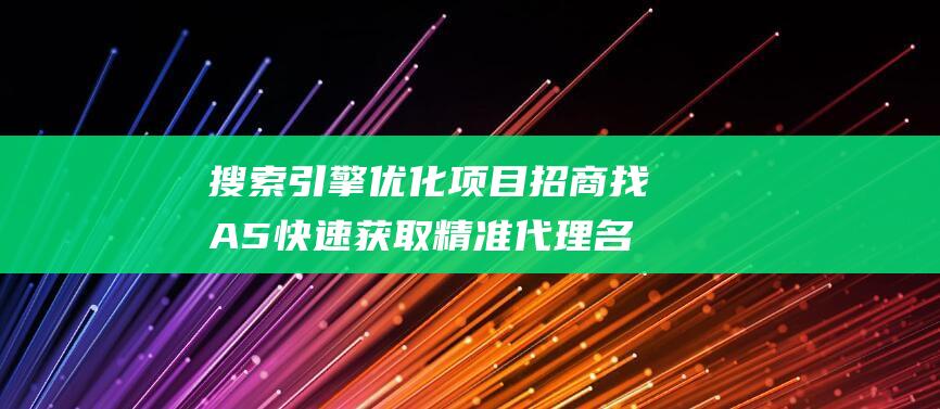 搜索引擎优化项目招商找A5快速获取精准代理名单关于搜索引擎优化中我们要注意什么搜索引擎优化搜索优化-站长资讯