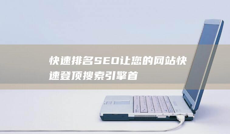 快速排名SEO：让您的网站快速登顶搜索引擎首页-站长资讯